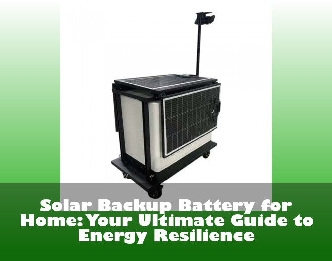 Solar Backup Battery for Home: Your Ultimate Guide to Energy Resilience